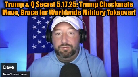 NewsTreason: Trump & Q Secret 5.17.25: Trump Checkmate Move, Brace for Worldwide Military Takeover!