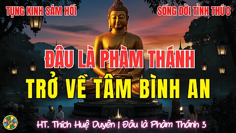 Tụng Kinh Đâu Là Phàm Thánh - Sám Hối Trở Về Tâm Bình An |HT Thích Huệ Duyên Cõi Ta Bà p3