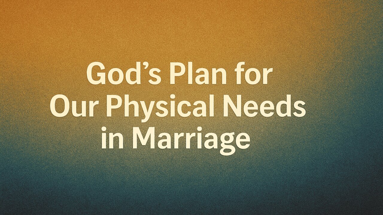 God’s Plan for Our Physical Needs in Marriage