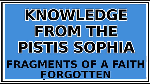 Exploring Gnosis: The Summation of the Pistis Sophia -Fragments of a Faith Forgotten