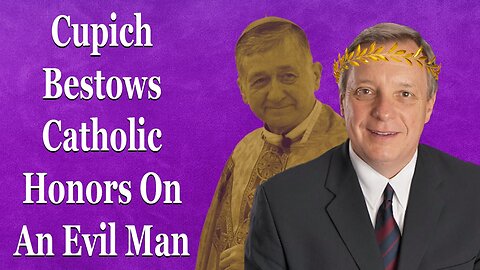 Cardinal Cupich Bestows Catholic Honors On An Evil Man