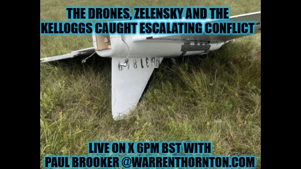 THE DRONES, ZELENSKY & THE KELLOGGS CAUGHT ESCALATING CONFLICT WITH WARREN THORNTON & PAUL BROOKER