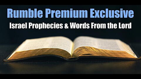 Rumble Premium Exclusive: Israel Prophecies & Words from the Lord.