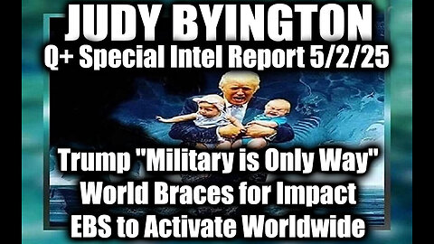 Judy Byington 5.2.25 ~ Trump "Military is Only Way", EBS to Activate Worldwide