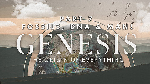 09.07.25 | Sunday Morning | Part 7 Fossils, DNA & Man!