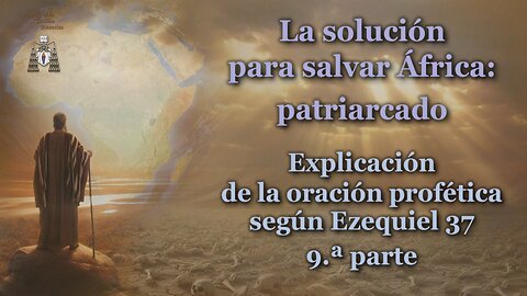 La solución para salvar África: patriarcado /Explicación de la oración profética según Ezequiel 37 - 9.ª parte/