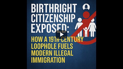 BIRTHRIGHT CITIZENSHIP EXPOSED: HOW A 19TH-CENTURY LOOPHOLE FUELS MODERN ILLEGAL IMMIGRATION