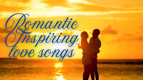 Romantic Inspiring Love Songs