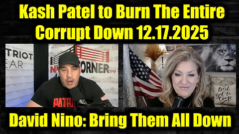 David Nino Rodriguez: Bring Them All Down 12.17.25 - Kash Patel To Burn The Entire Corrupt Down