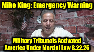 Mike King Emergency Warning 8.22.25 - Military Tribunals Activated, America Under Martial Law