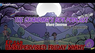 The Grandmas Boy Podcast EP.549-UNSUPERVISED FRIDAY NIGHT