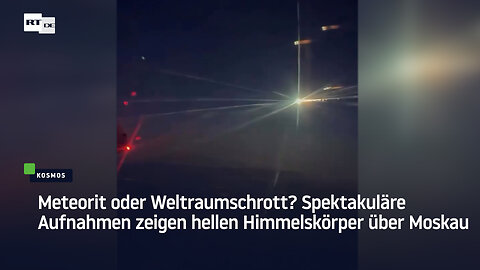 Meteorit oder Weltraumschrott? Helles Objekt zerplatzt am Himmel über Moskau