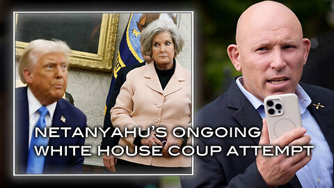 Netanyahu's Ongoing White House Coup Attempt
