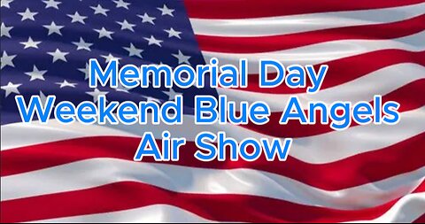 Memorial Day Weekend Blue Angels Air Show - Photos and Clips
