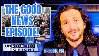 UNREDACTED - The Good News Episode!