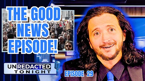 UNREDACTED - The Good News Episode!