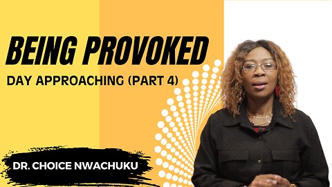 Being Provoked : Day Approaching (Part 4) | Dr. Choice Nwachuku