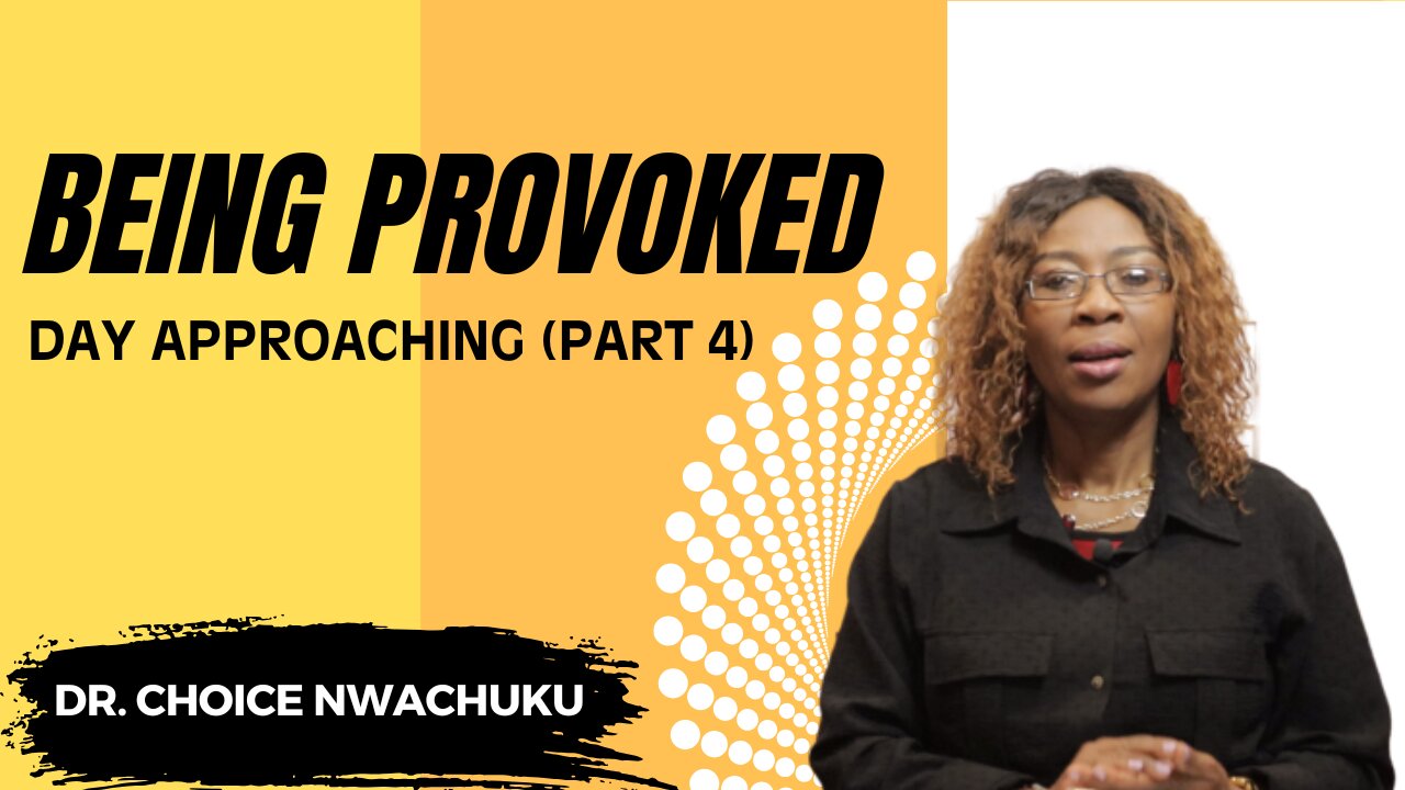 Being Provoked : Day Approaching (Part 4) | Dr. Choice Nwachuku