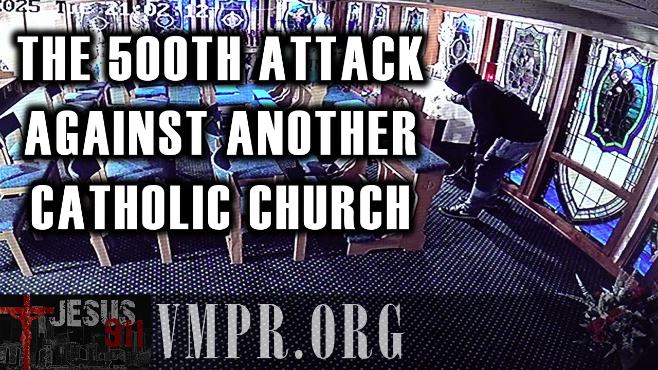 16 May 25, Jesus 911: The 500th Attack Against Another Catholic Church