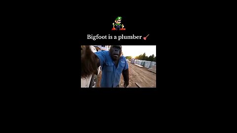 Bigfoot is a plumber