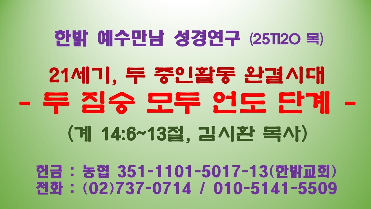 251120(목) 21세기, 두 증인활동 완결시대 - 두 짐승 모두 언도 단계(계 14:6~13절 [예수만남 성경연구] 한밝모바일교회 김시환 목사