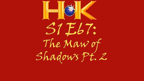 S1 E67 - The Maw of Shadows Pt. 2