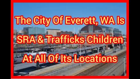 The City Of Everett Is SRA & Trafficks Children At All Of Its Locations