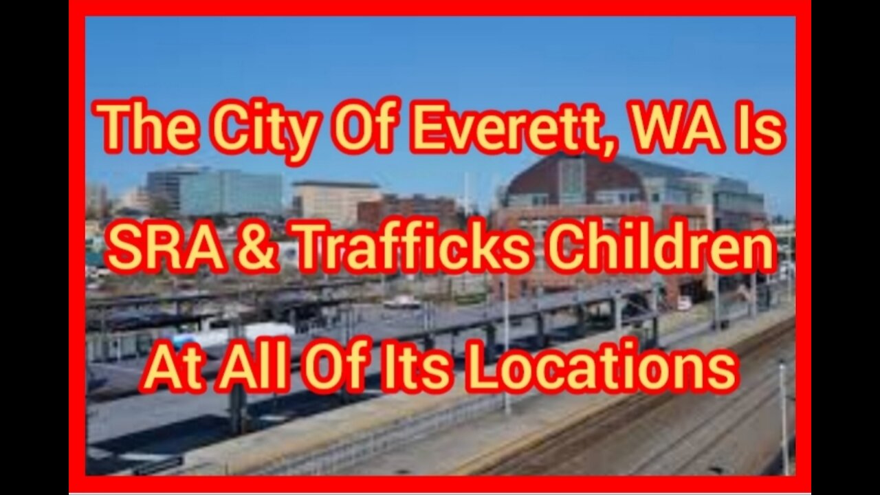 The City Of Everett Is SRA & Trafficks Children At All Of Its Locations