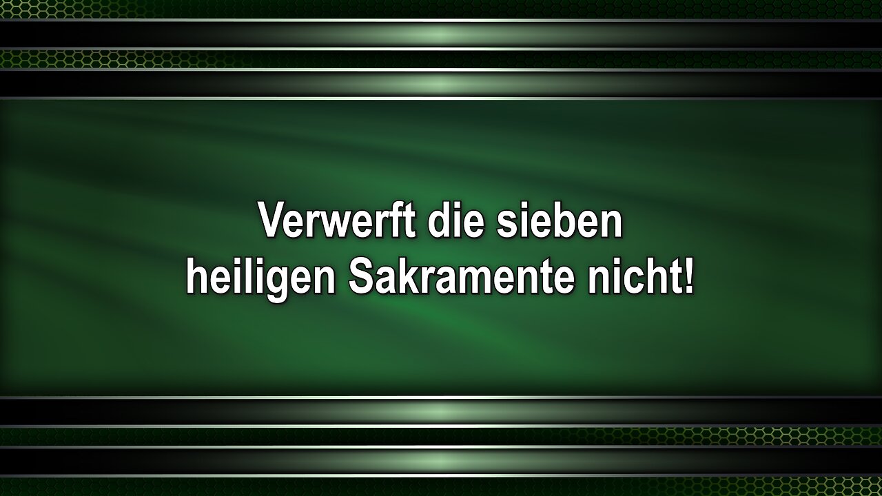 Verwerft die sieben heiligen Sakramente nicht!