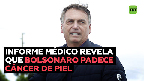 Informe médico asegura que Bolsonaro tiene cáncer de piel