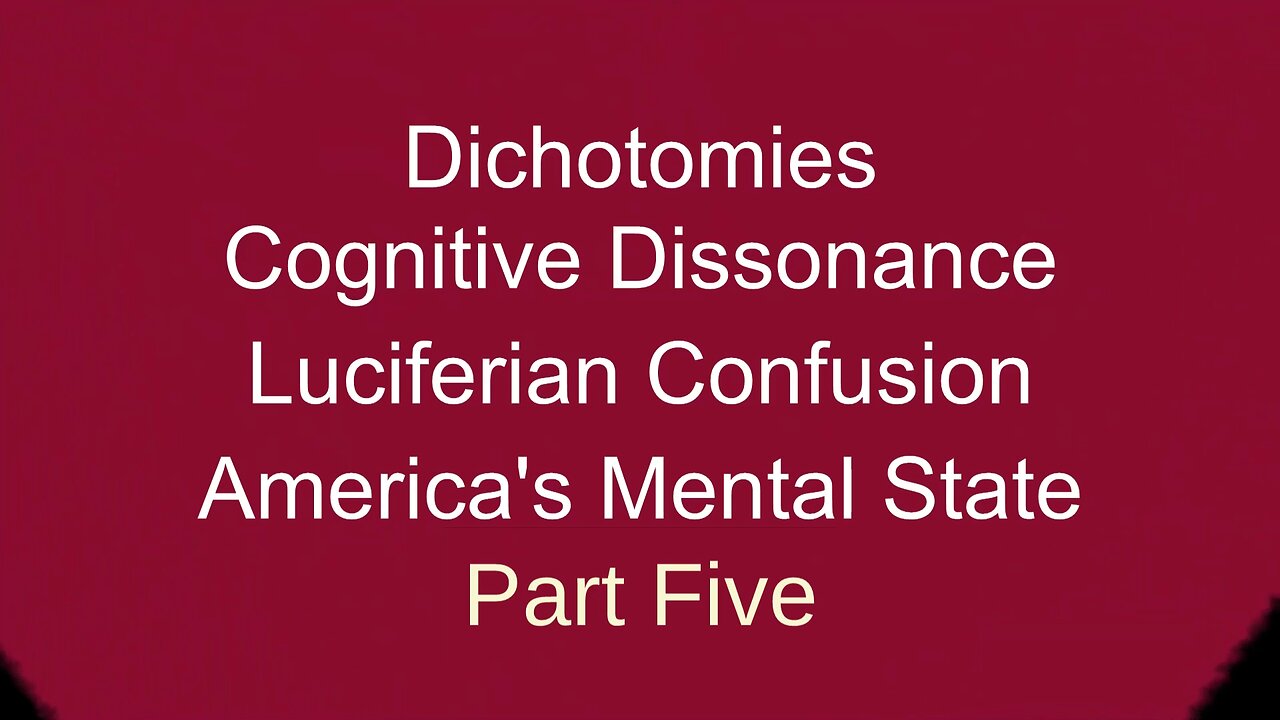 Dichotomies, Cognitive Dissonance, Luciferian Confusion Pt FIVE