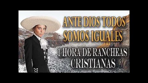 Rancheras Cristianas - 1 Hora, Ante Dios Todos Somos Iguales Éxitos - Alabanza Musica Cristiana.