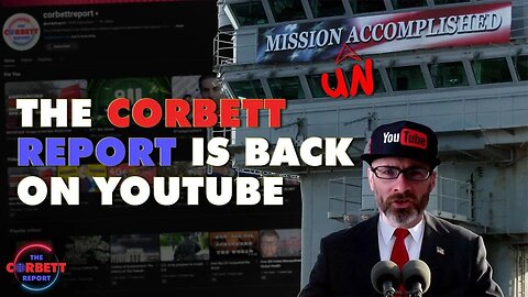 Mission Un-Accomplished? The Corbett Report Back on YouTube