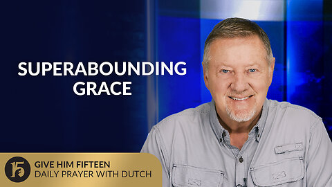 Superabounding Grace | Give Him 15: Daily Prayer with Dutch | September 18, 2025