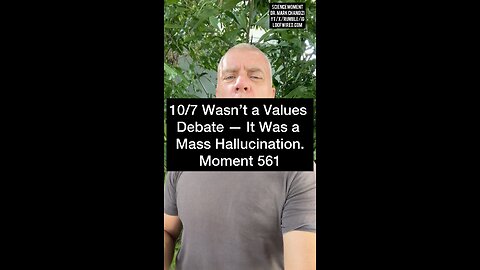 10/7 wasn’t a values debate — It was a Mass hallucination. Moment 561