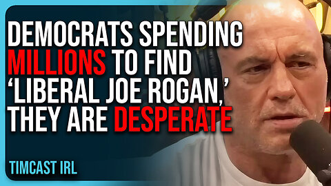 Democrats Spending MILLIONS To Find “Liberal Joe Rogan,” They Are DESPERATE