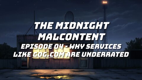 The Midnight Malcontent - Episode 04 - Why Services Like GOG.com Are Underrated
