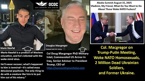 Col. Macgregor on Trump-Putin Meeting, Woke NATO Homosexuals, 2 million Dead Ukrainian Soldiers, and Former Ukraine