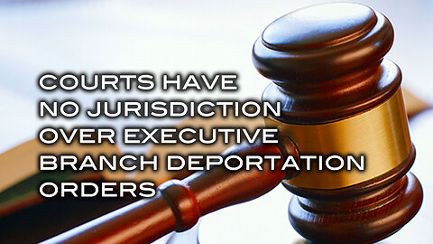 Courts Have No Jurisdiction Over Executive Branch Deportation Orders