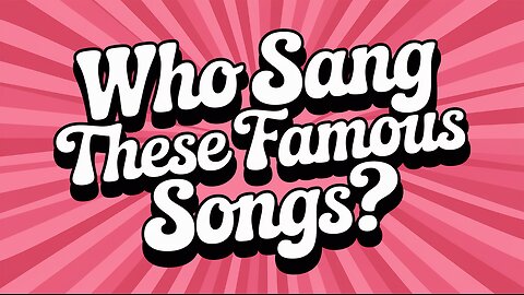 Who Sang These Famous Songs?