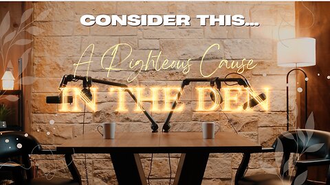 Consider this... “In the Den-A Righteous Cause”