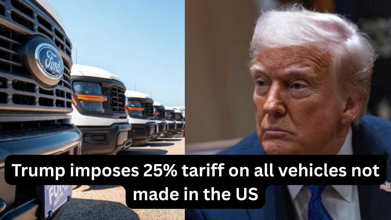 Trump imposes 25% tariff on all vehicles not made in the US