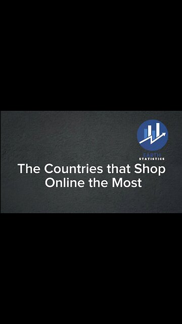 The Countries that Shop Online the Most...
