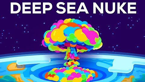 "What Happens If You Detonate a Nuke in the Deep Ocean?"