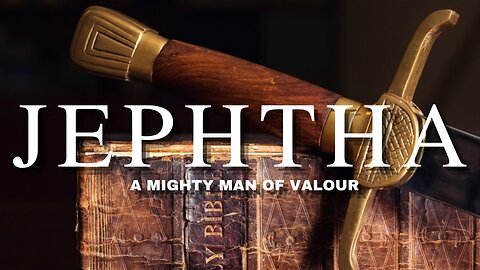 Jephthah ( A Mighty Man of Valour) - Pastor Bruce Mejia