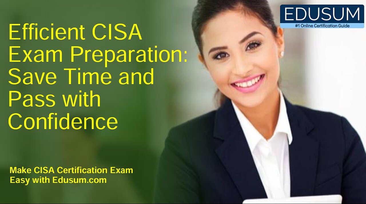 Efficient CISA Exam Preparation: Save Time and Pass with Confidence