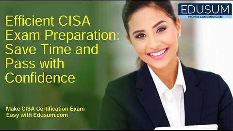 Efficient CISA Exam Preparation: Save Time and Pass with Confidence