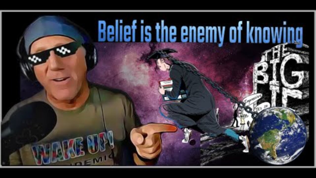 Belief is the Enemy of Knowing