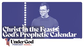 0145 | Christ in the Feasts: God’s Prophetic Calendar