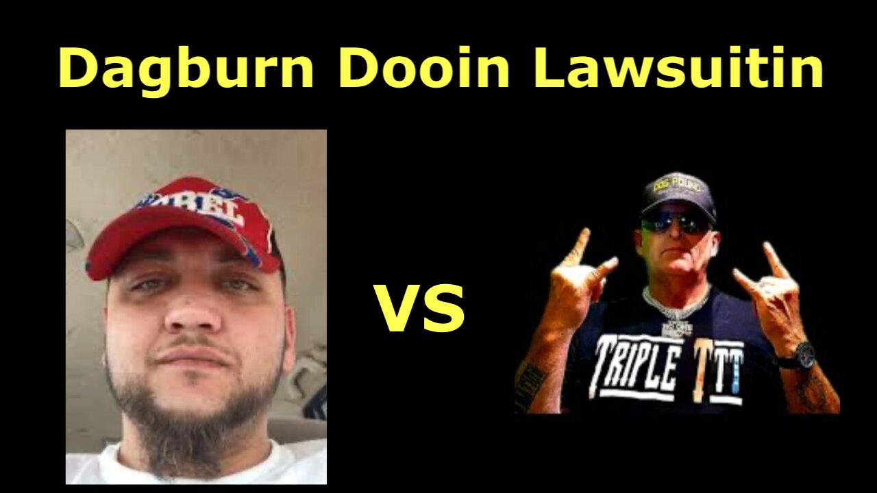 Dagburn Dooin Lawsuitin. He said he is going to hit Triple T with a lawsuit.